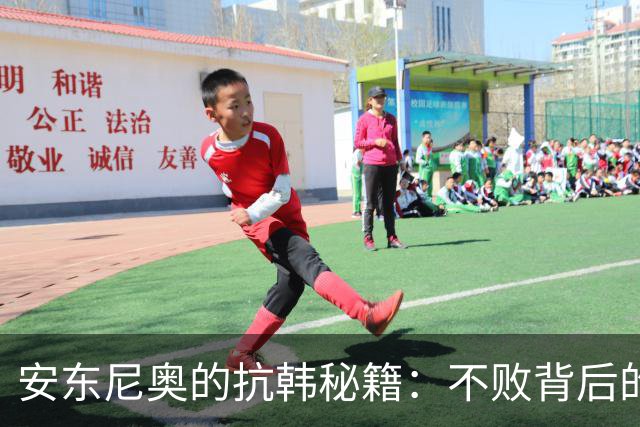 安东尼奥的抗韩秘籍：不败背后的三把利刃与一根软肋